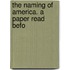 The Naming Of America. A Paper Read Befo