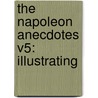 The Napoleon Anecdotes V5: Illustrating by Unknown