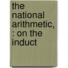 The National Arithmetic, : On The Induct door Benjamin Greenleaf