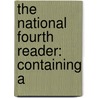 The National Fourth Reader: Containing A by Richard Green Parker