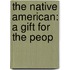 The Native American: A Gift For The Peop
