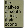 The Natives Of South Africa, Their Econo door Onbekend