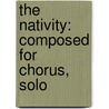 The Nativity: Composed For Chorus, Solo door John Knowles Paine