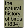 The Natural History Of Birds (1834) door Onbekend