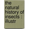 The Natural History Of Insects : Illustr by James Rennie