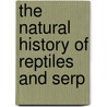 The Natural History Of Reptiles And Serp door Onbekend