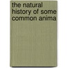 The Natural History Of Some Common Anima door Onbekend