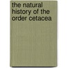 The Natural History Of The Order Cetacea door Onbekend
