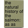 The Natural History Of The Salmon: As As by Unknown