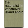 The Naturalist In Vancouver Island And B by Unknown