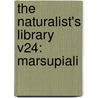 The Naturalist's Library V24: Marsupiali by Unknown