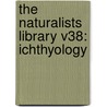 The Naturalists Library V38: Ichthyology by Unknown
