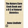 The Nature Cure Cook Book And A B C Of N door Anna Lindlahr