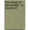 The Nature Of Personality : A Course Of by Unknown