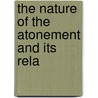 The Nature Of The Atonement And Its Rela door Onbekend
