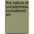 The Nature Of Uncleanness Considered: Wh