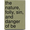 The Nature, Folly, Sin, And Danger Of Be door Onbekend