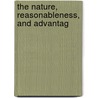 The Nature, Reasonableness, And Advantag door Onbekend