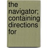 The Navigator; Containing Directions For by Zadok Cramer
