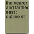 The Nearer And Farther East : Outline St