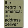 The Negro In America: An Address Deliver door Onbekend