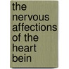 The Nervous Affections Of The Heart Bein by George Alexander Gibson