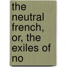 The Neutral French, Or, The Exiles Of No door C.R. Williams