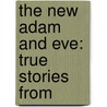 The New Adam And Eve: True Stories From by Unknown