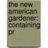 The New American Gardener: Containing Pr