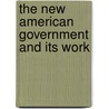 The New American Government And Its Work door James Thomas Young