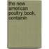 The New American Poultry Book, Containin
