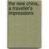 The New China, A Traveller's Impressions