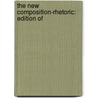 The New Composition-Rhetoric: Edition Of by Joseph Villiers Denney