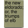 The New Eldorado; Or, The Triumps Of Elb door Matthew Rag