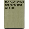 The New Factors Act Annotated. With An I by Arthur Beilby Pearson