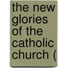 The New Glories Of The Catholic Church ( by Unknown