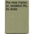 The New Home: Or, Wedded Life, Its Dutie
