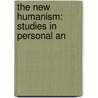 The New Humanism: Studies In Personal An by Edward Howard Griggs