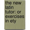 The New Latin Tutor: Or Exercises In Ety door Frederick Percival Leverett