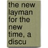 The New Layman For The New Time, A Discu