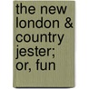 The New London & Country Jester; Or, Fun by Unknown