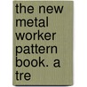 The New Metal Worker Pattern Book. A Tre door Geo W. B 1856 Kittredge