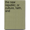 The New Republic; Or Culture, Faith, And by W.H. (William Hurrell) Mallock
