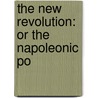 The New Revolution: Or The Napoleonic Po by Unknown