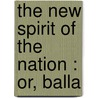 The New Spirit Of The Nation : Or, Balla by Martin MacDermott
