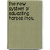 The New System Of Educating Horses Inclu