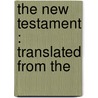 The New Testament : Translated From The door Leicester Ambrose Sawyer