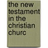 The New Testament In The Christian Churc by Edward Caldwell Moore