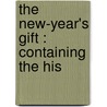 The New-Year's Gift : Containing The His door Onbekend