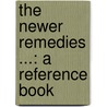 The Newer Remedies ...: A Reference Book by Virgil Coblentz